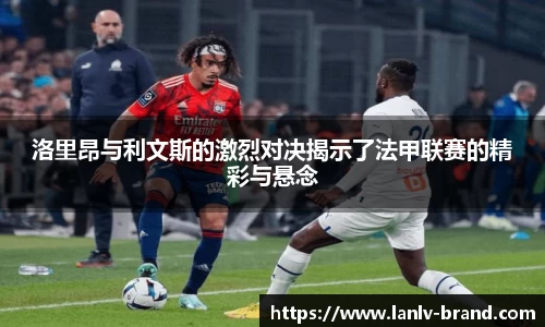 洛里昂与利文斯的激烈对决揭示了法甲联赛的精彩与悬念