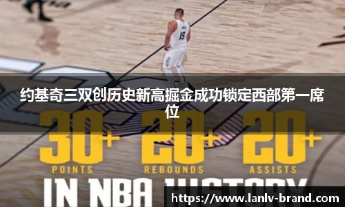 约基奇三双创历史新高掘金成功锁定西部第一席位