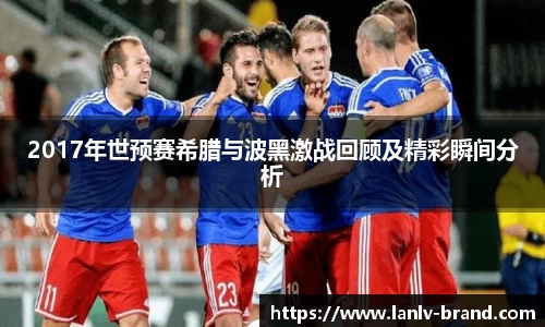 2017年世预赛希腊与波黑激战回顾及精彩瞬间分析