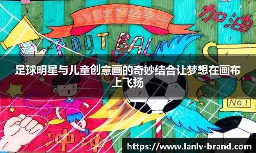 足球明星与儿童创意画的奇妙结合让梦想在画布上飞扬