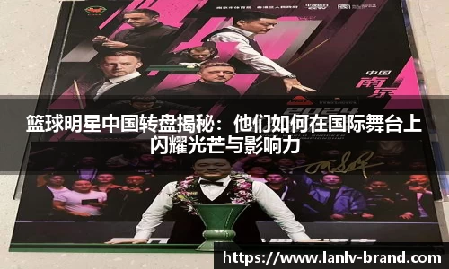 篮球明星中国转盘揭秘：他们如何在国际舞台上闪耀光芒与影响力